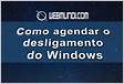 Como agendar desligamento e inicialização do Windows 1